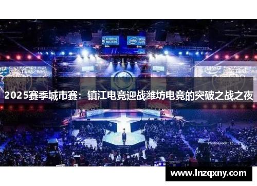2025赛季城市赛：镇江电竞迎战潍坊电竞的突破之战之夜