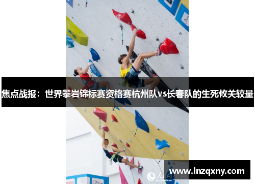 焦点战报：世界攀岩锦标赛资格赛杭州队vs长春队的生死攸关较量