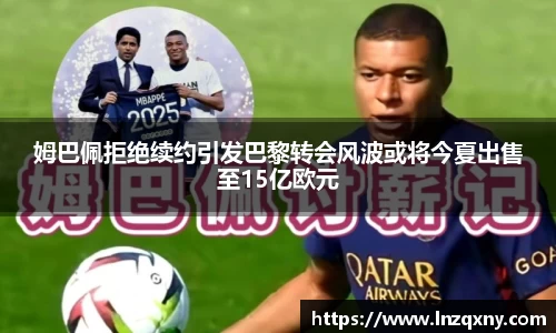 姆巴佩拒绝续约引发巴黎转会风波或将今夏出售至15亿欧元